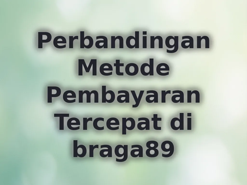 Perbandingan Metode Pembayaran Tercepat di braga89