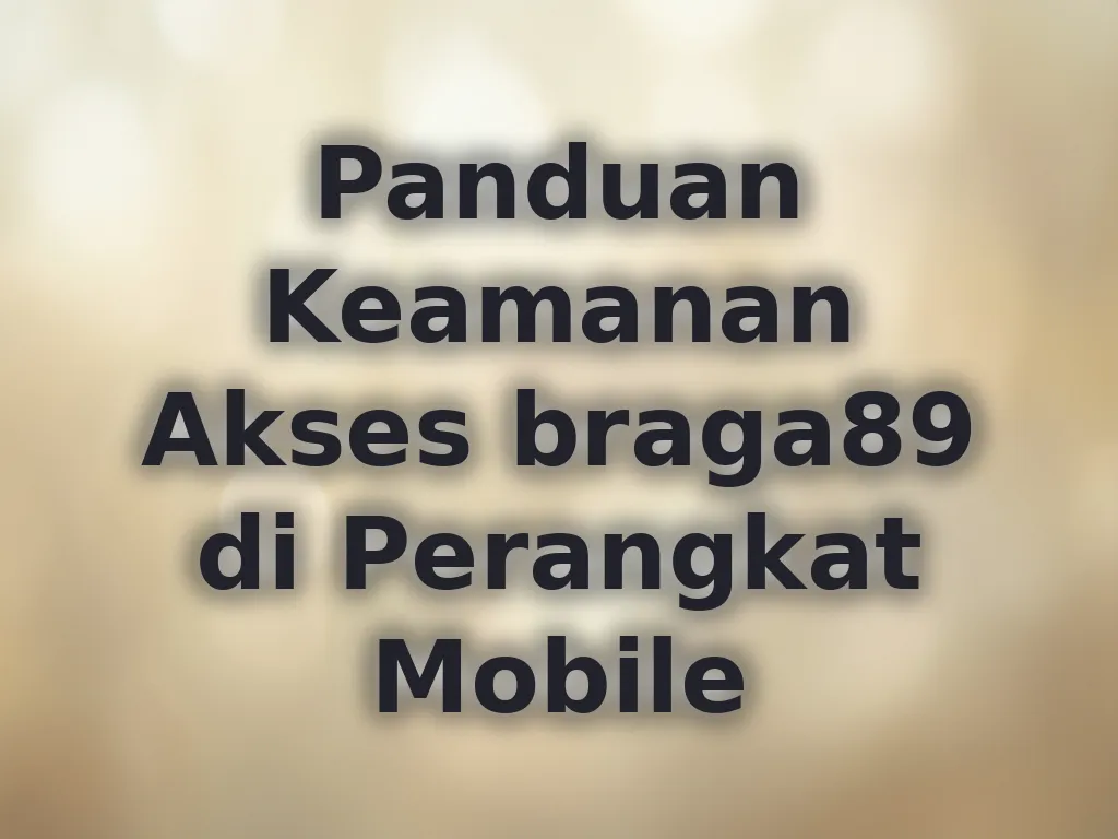 Panduan Keamanan Akses braga89 di Perangkat Mobile