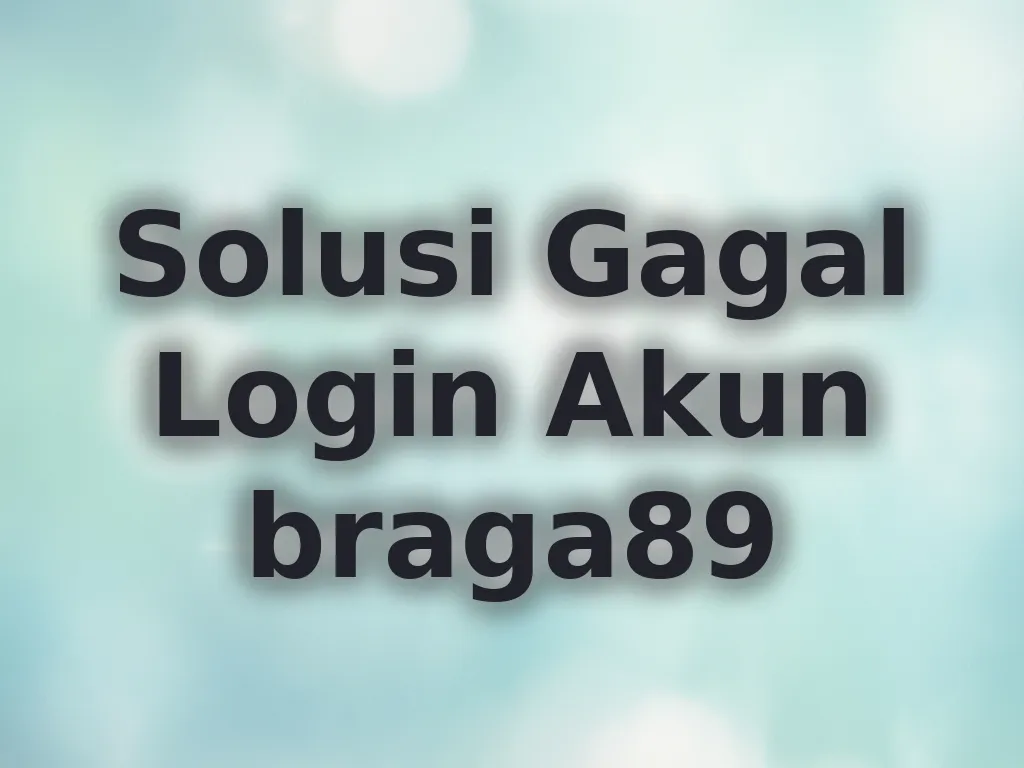 Solusi Gagal Login Akun braga89
