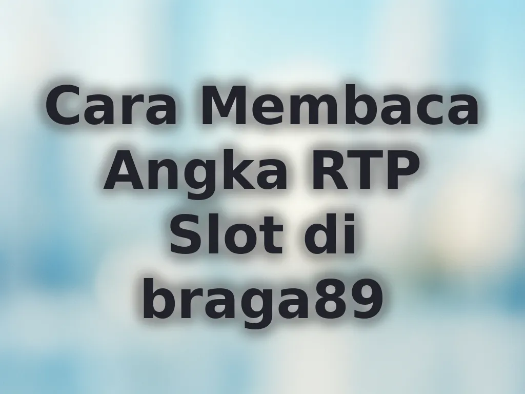 Cara Membaca Angka RTP Slot di braga89